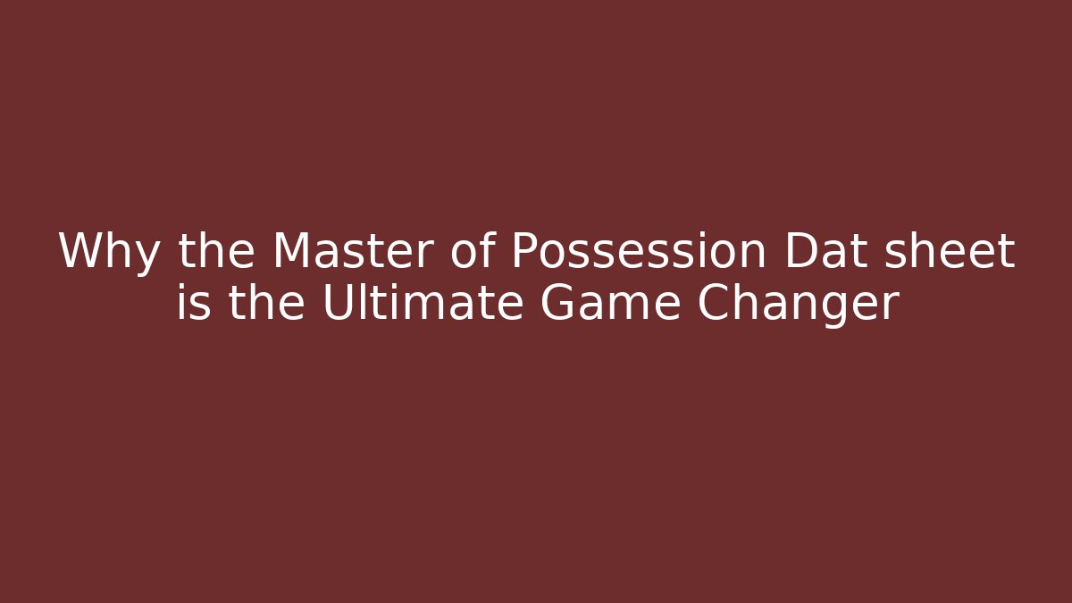 Why the Master of Possession Dat sheet is the Ultimate Game Changer