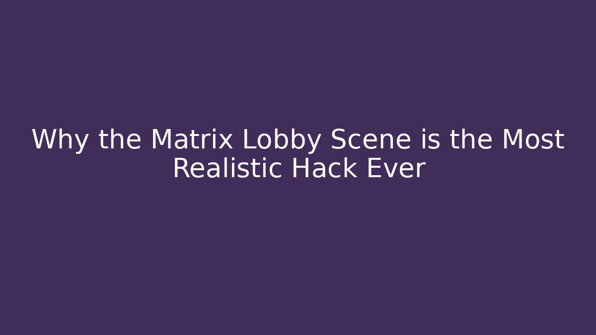 Why the Matrix Lobby Scene is the Most Realistic Hack Ever