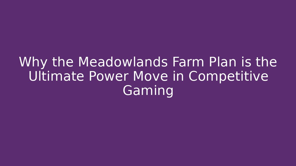 Why the Meadowlands Farm Plan is the Ultimate Power Move in Competitive Gaming