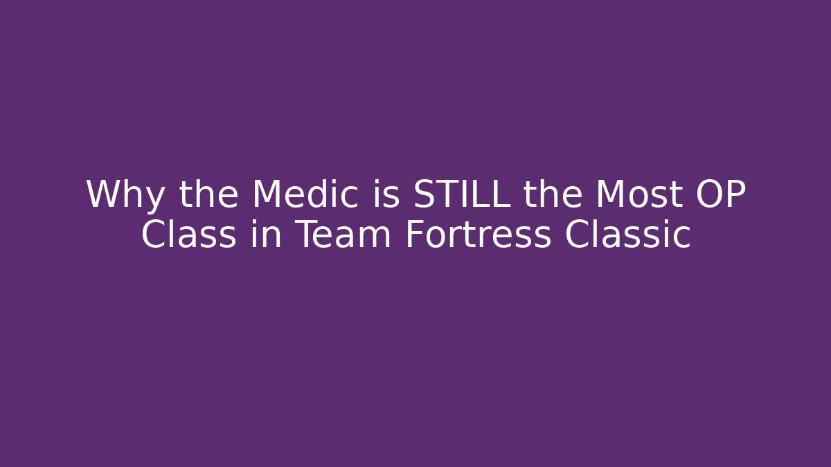 Why the Medic is STILL the Most OP Class in Team Fortress Classic