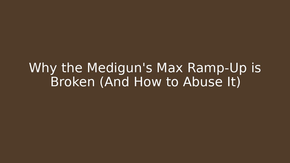 Why the Medigun's Max Ramp-Up is Broken (And How to Abuse It)