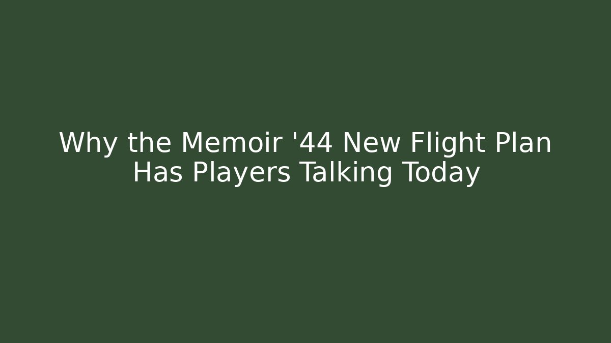Why the Memoir '44 New Flight Plan Has Players Talking Today - Create More Assets