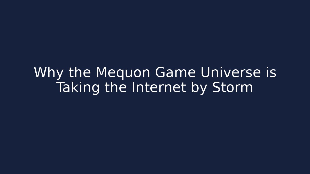 Why the Mequon Game Universe is Taking the Internet by Storm