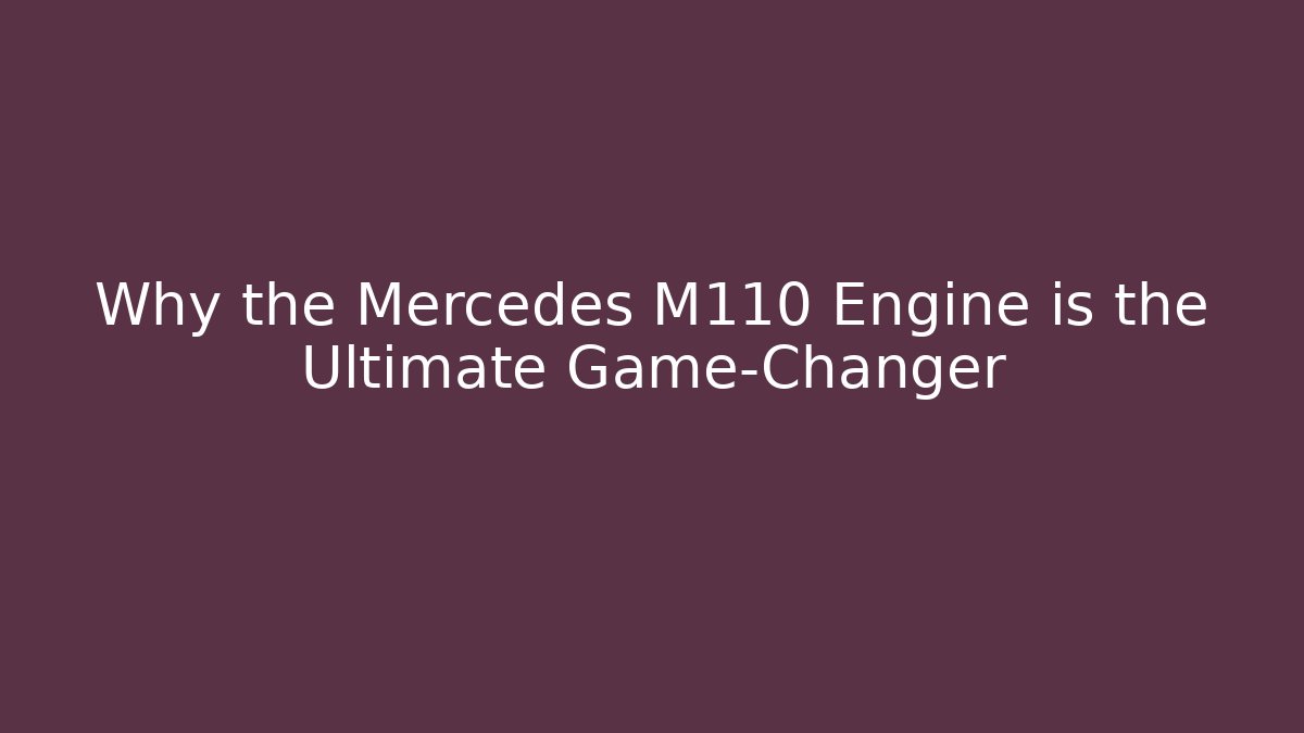 Why the Mercedes M110 Engine is the Ultimate Game-Changer