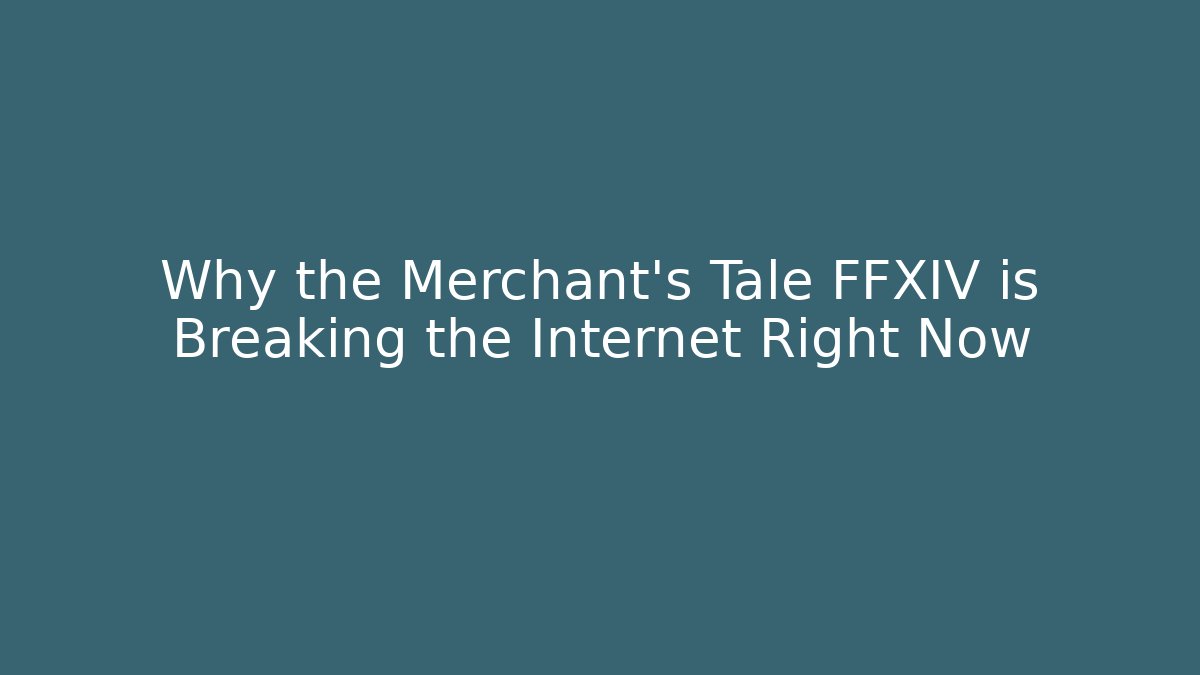 Why the Merchant's Tale FFXIV is Breaking the Internet Right Now