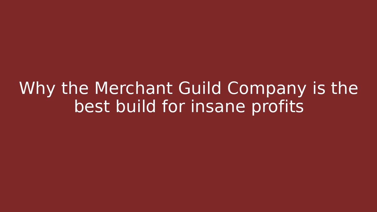 Why the Merchant Guild Company is the best build for insane profits