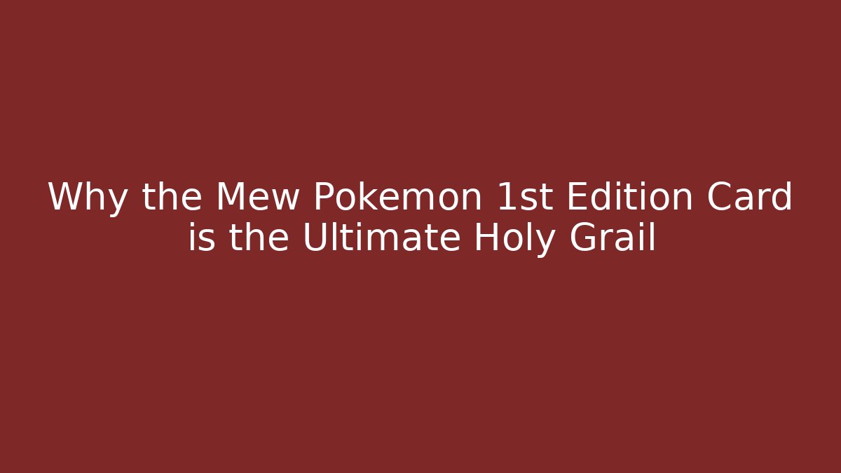 Why the Mew Pokémon 1st Edition Card is the Ultimate Holy Grail