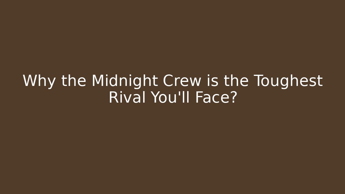 Why the Midnight Crew is the Toughest Rival You’ll Face?