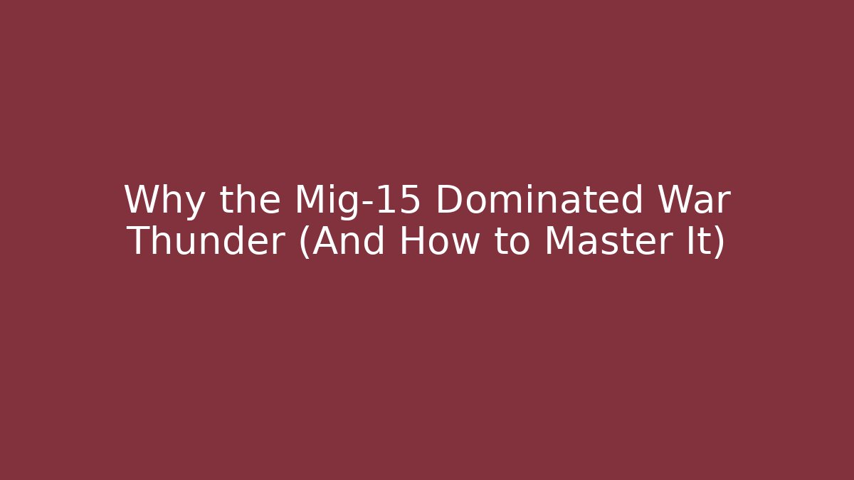 Why the Mig-15 Dominated War Thunder (And How to Master It)