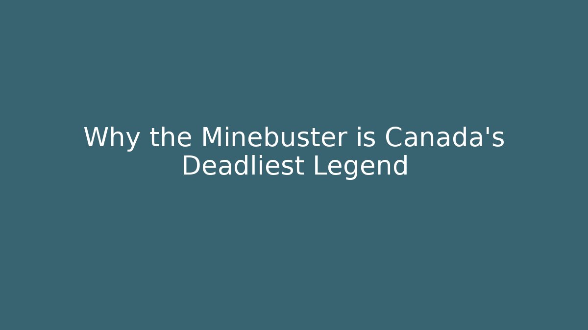 Why the Minebuster is Canada's Deadliest Legend