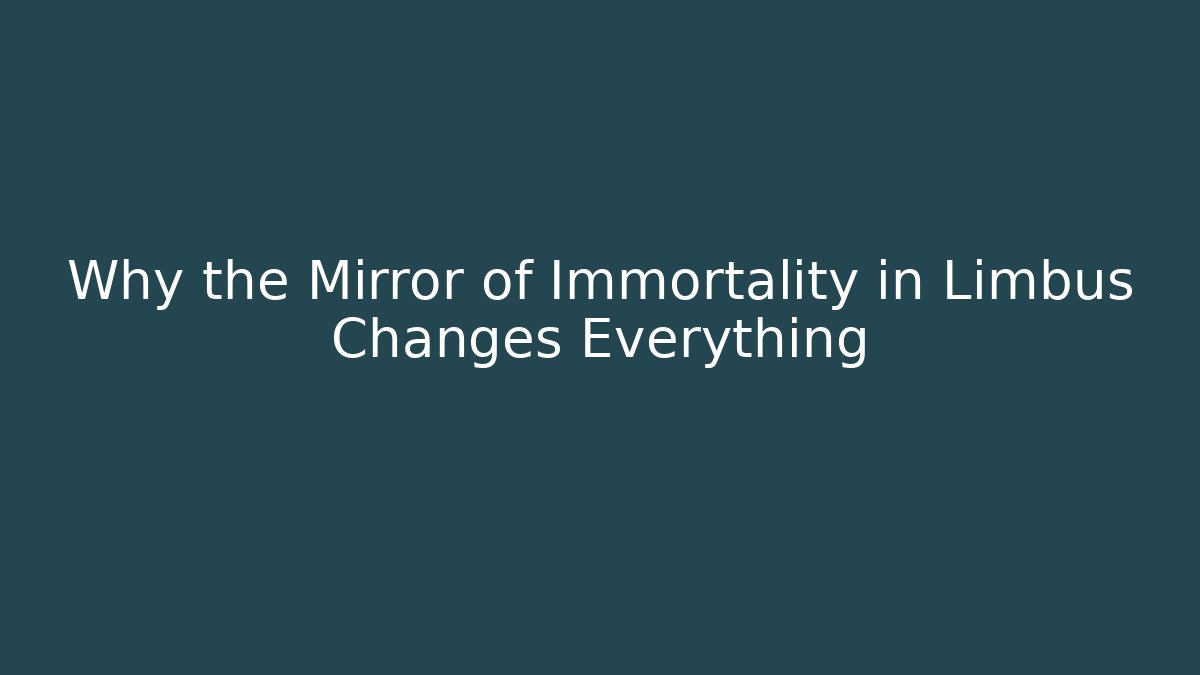 Why the Mirror of Immortality in Limbus Changes Everything