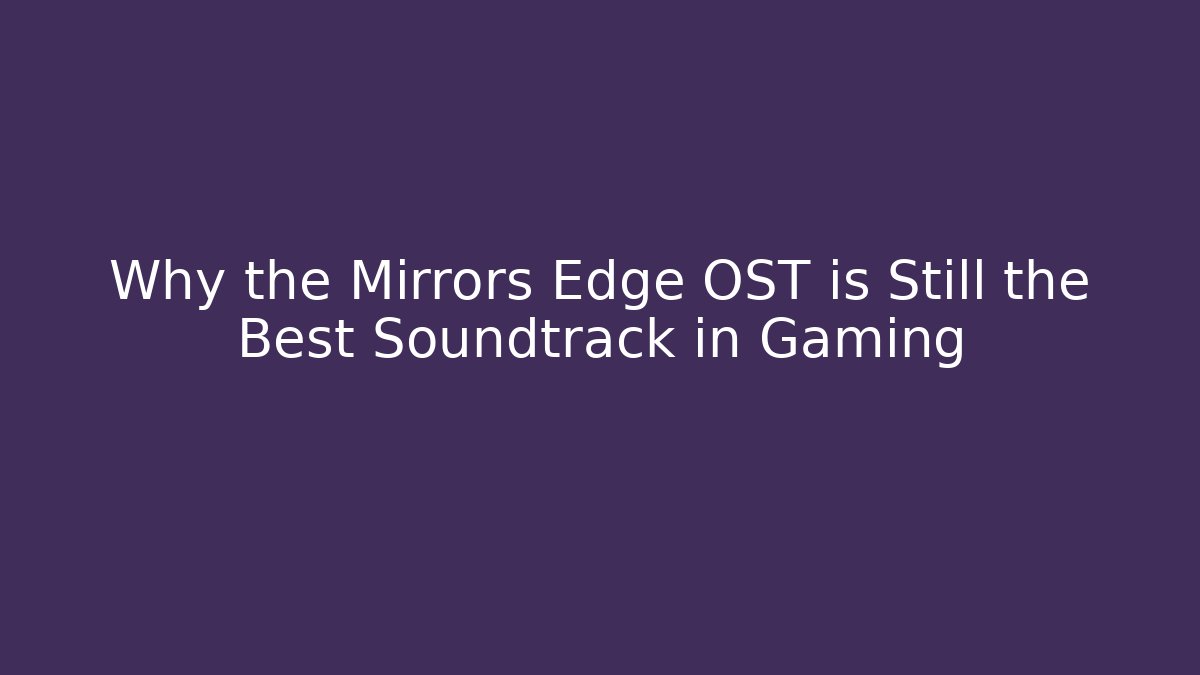 Why the Mirrors Edge OST is Still the Best Soundtrack in Gaming