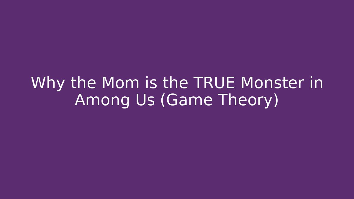 Why the Mom is the TRUE Monster in Among Us (Game Theory)