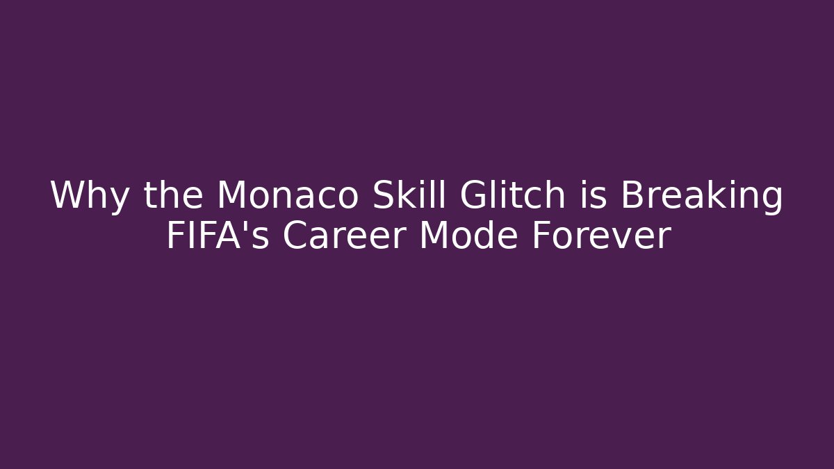 Why the Monaco Skill Glitch is Breaking FIFA’s Career Mode Forever