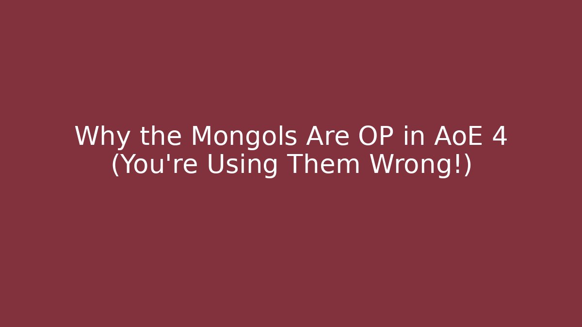 Why the Mongols Are OP in AoE 4 (You’re Using Them Wrong!)