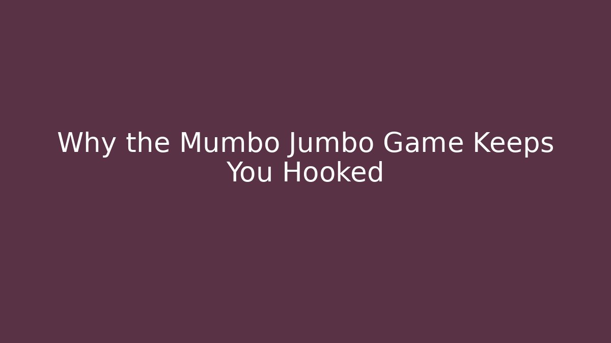 Why the Mumbo Jumbo Game Keeps You Hooked