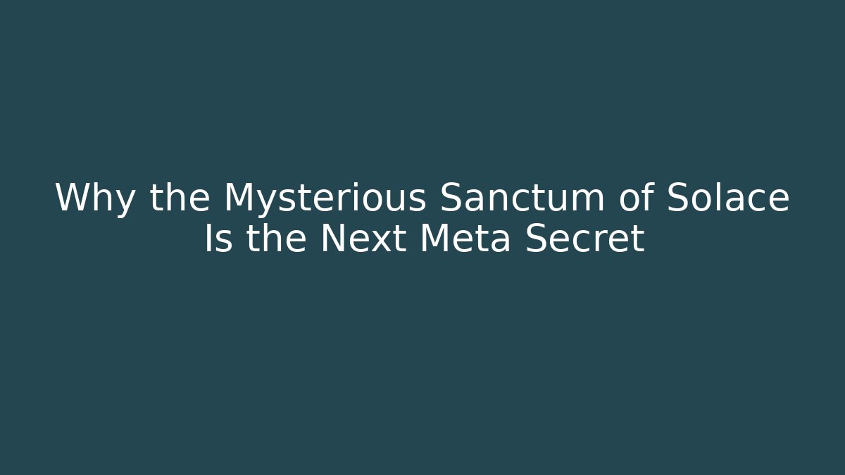 Why the Mysterious Sanctum of Solace Is the Next Meta Secret