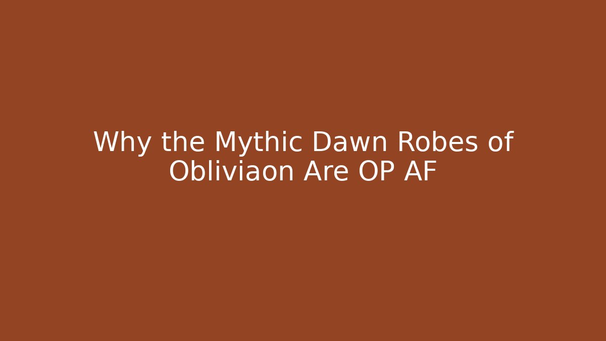 Why the Mythic Dawn Robes of Obliviaon Are OP AF