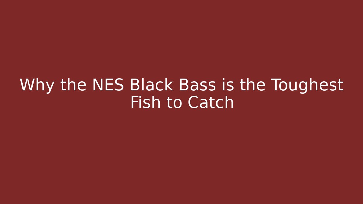 Why the NES Black Bass is the Toughest Fish to Catch