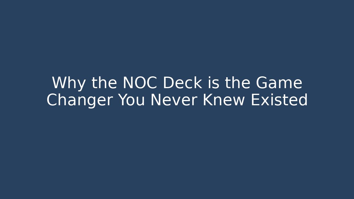 Why the NOC Deck is the Game Changer You Never Knew Existed