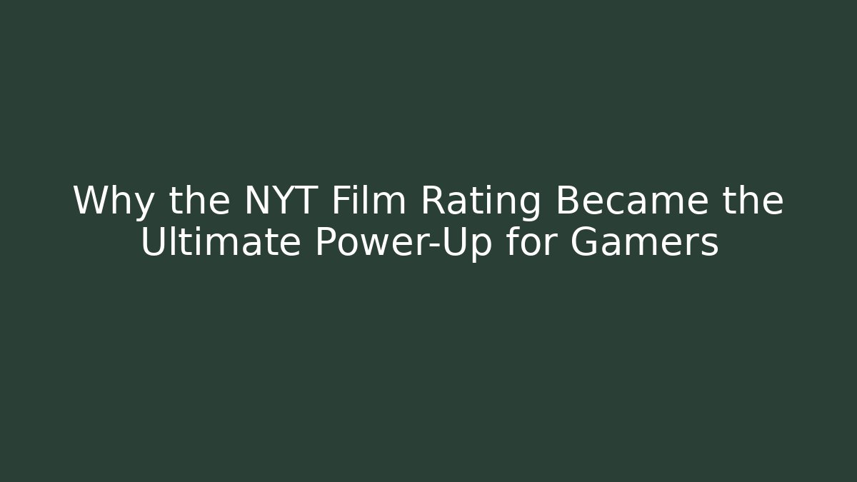 Why the NYT Film Rating Became the Ultimate Power-Up for Gamers