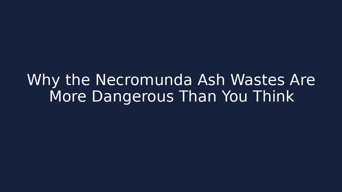Why the Necromunda Ash Wastes Are More Dangerous Than You Think