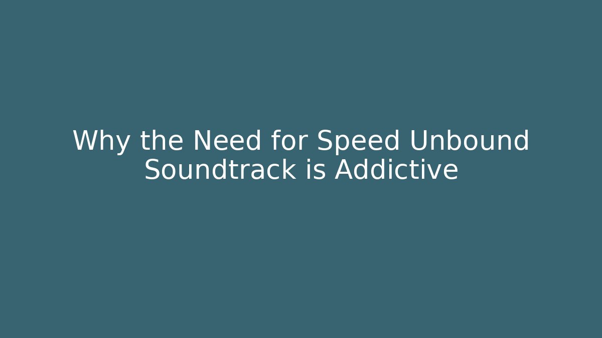 Why the Need for Speed Unbound Soundtrack is Addictive