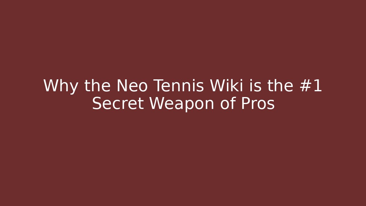 Why the Neo Tennis Wiki is the #1 Secret Weapon of Pros