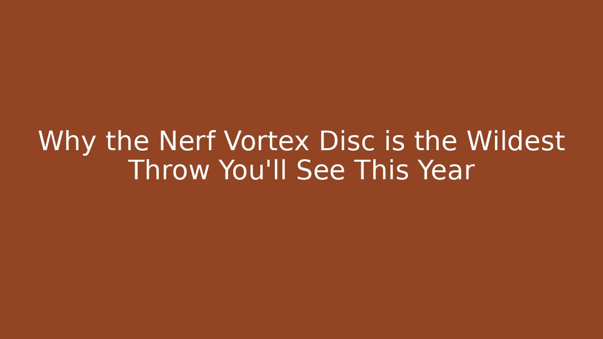 Why the Nerf Vortex Disc is the Wildest Throw You’ll See This Year