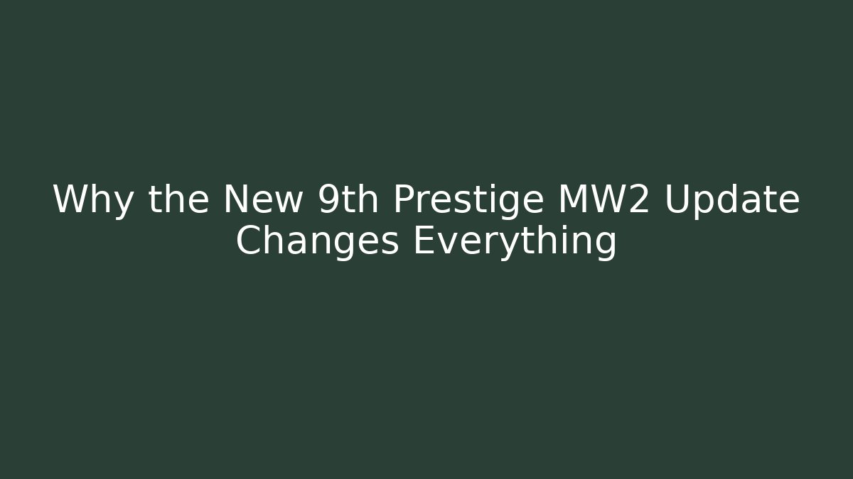 Why the New 9th Prestige MW2 Update Changes Everything