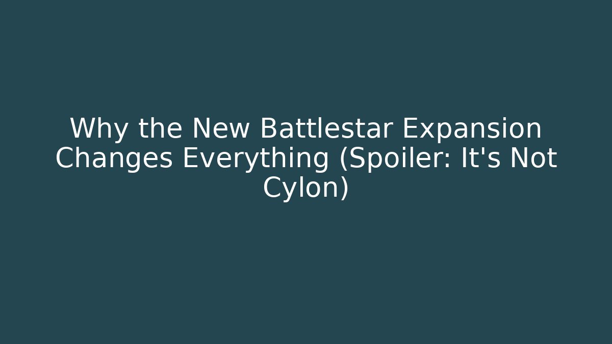 Why the New Battlestar Expansion Changes Everything (Spoiler: It’s Not Cylon)