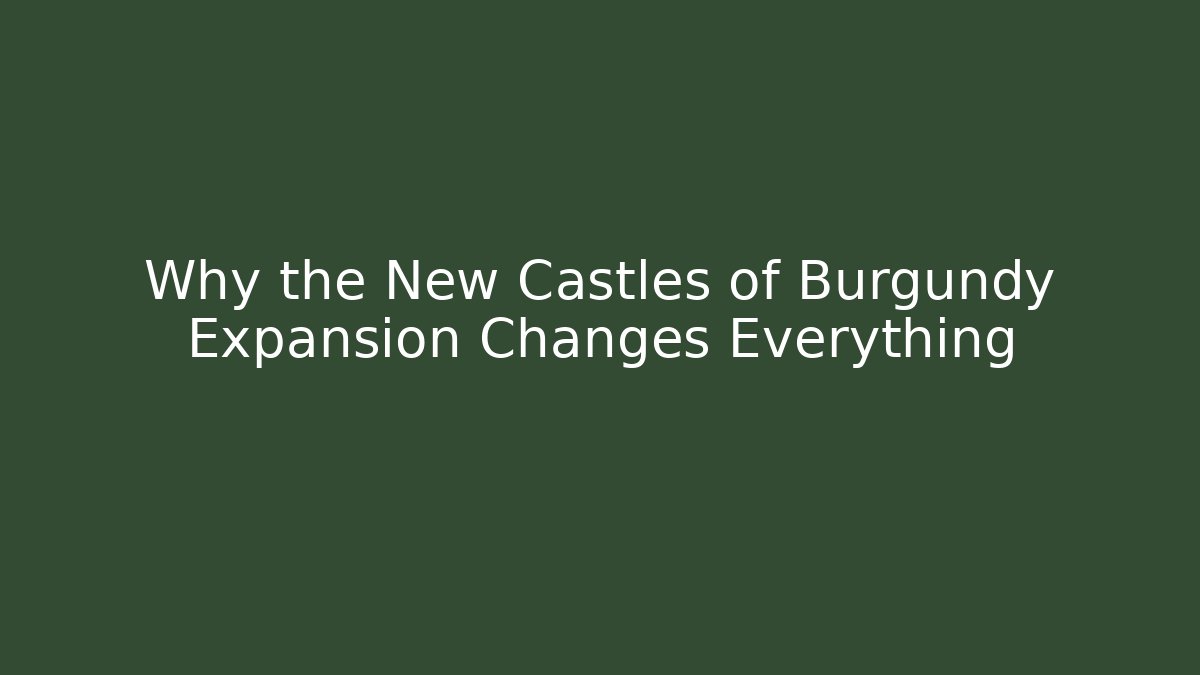 Why the New Castles of Burgundy Expansion Changes Everything
