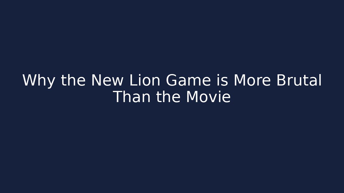 Why the New Lion Game is More Brutal Than the Movie
