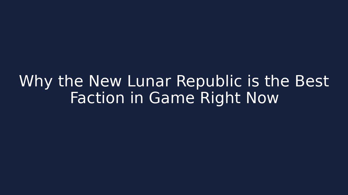 Why the New Lunar Republic is the Best Faction in Game Right Now