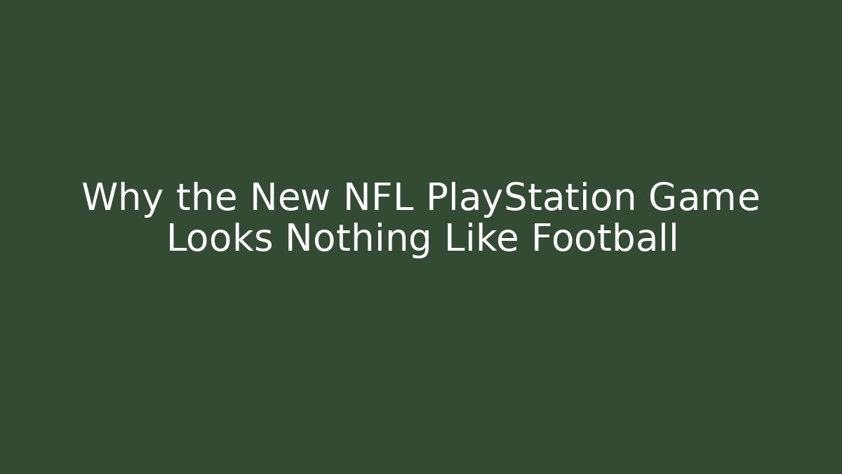 Why the New NFL PlayStation Game Looks Nothing Like Football