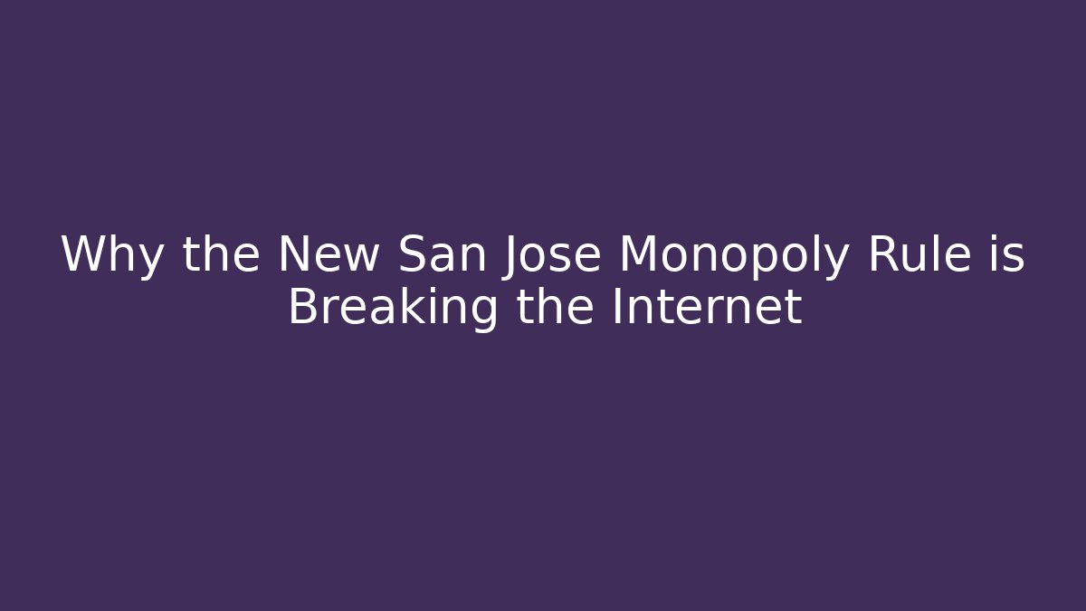 Why the New San Jose Monopoly Rule is Breaking the Internet