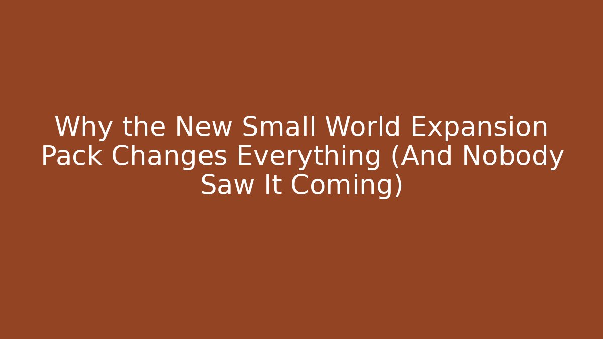 Why the New Small World Expansion Pack Changes Everything (And Nobody Saw It Coming)