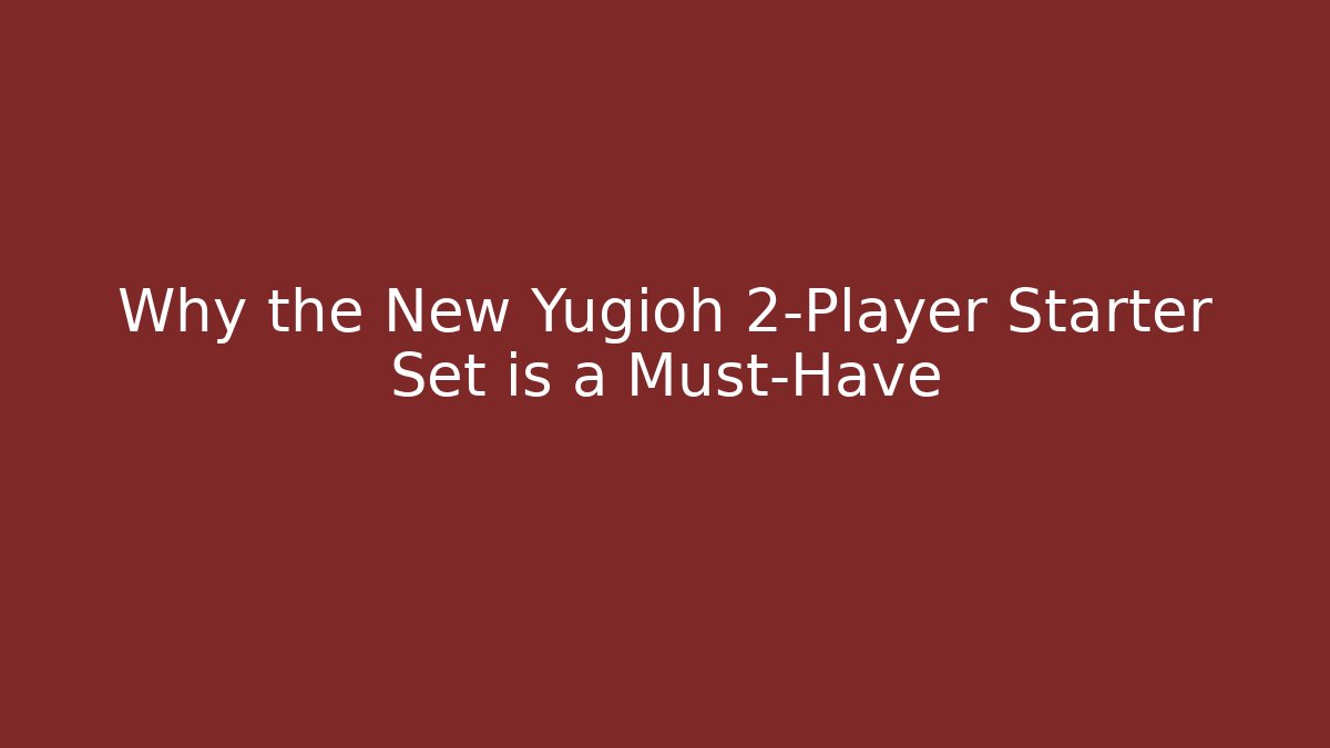 Why the New Yugioh 2-Player Starter Set is a Must-Have