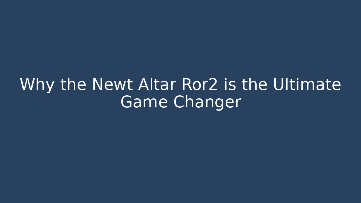 Why the Newt Altar Ror2 is the Ultimate Game Changer