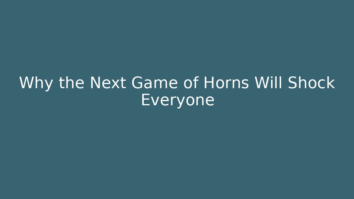 Why the Next Game of Horns Will Shock Everyone