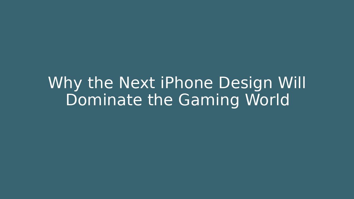 Why the Next iPhone Design Will Dominate the Gaming World