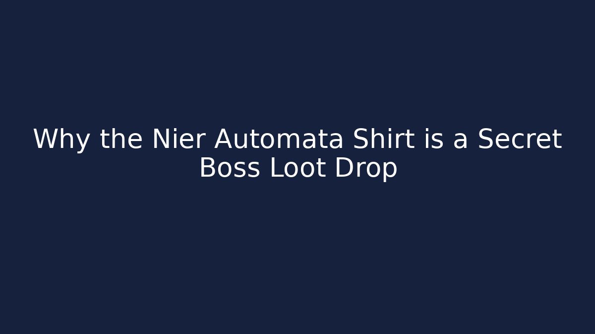 Why the Nier Automata Shirt is a Secret Boss Loot Drop