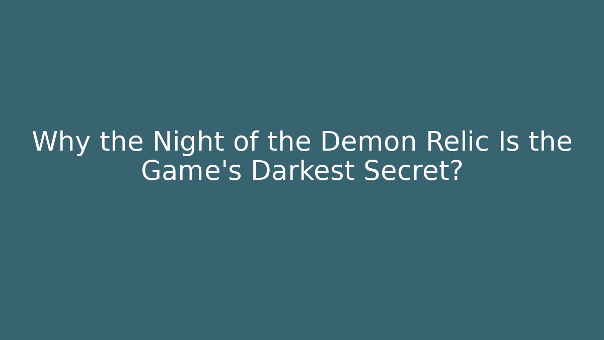 Why the Night of the Demon Relic Is the Game's Darkest Secret?
