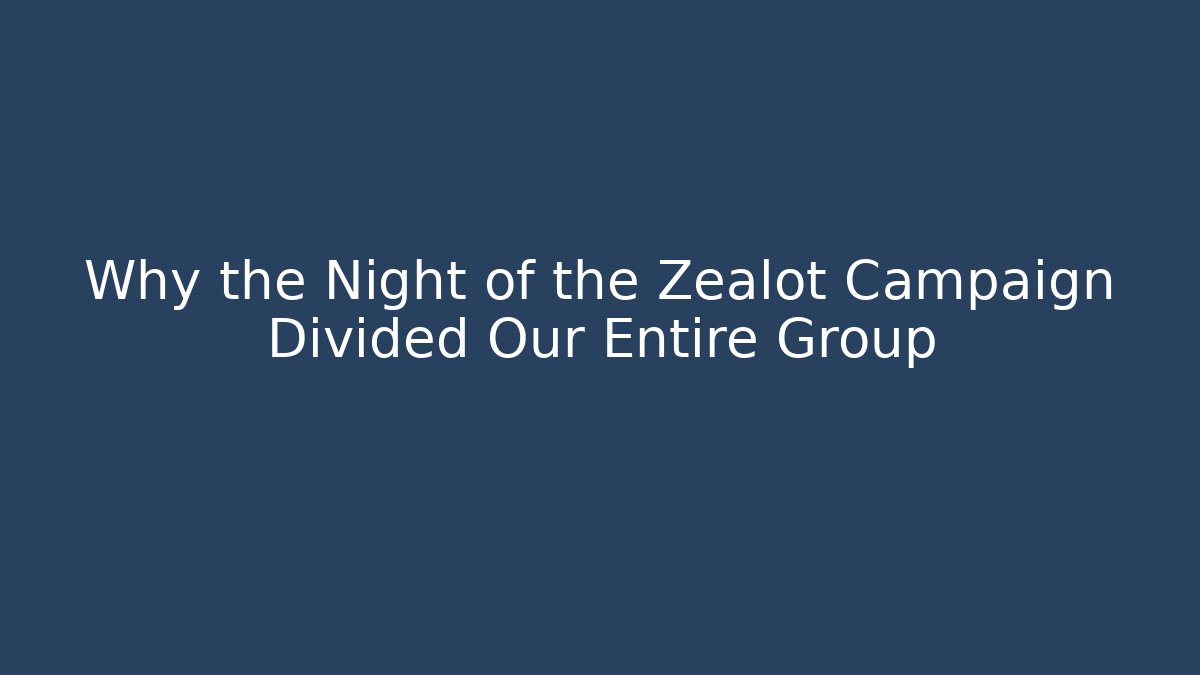 Why the Night of the Zealot Campaign Divided Our Entire Group