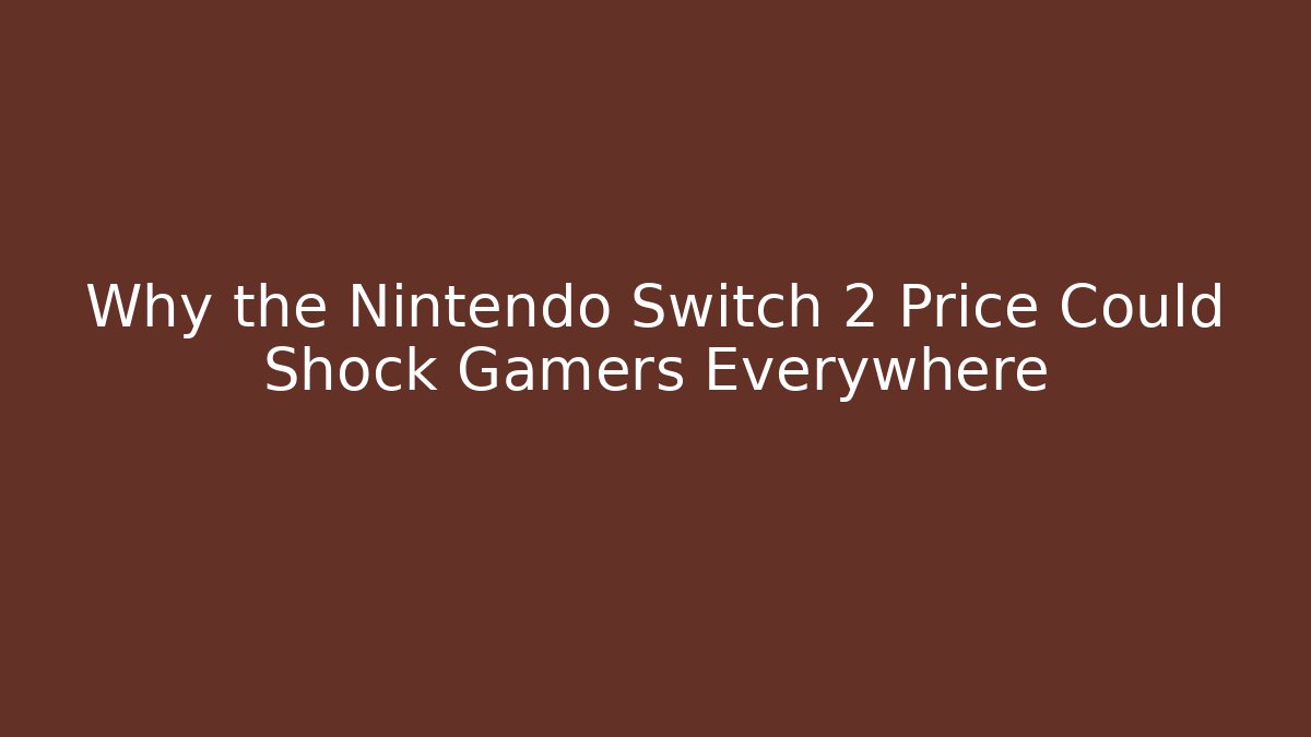 Why the Nintendo Switch 2 Price Could Shock Gamers Everywhere