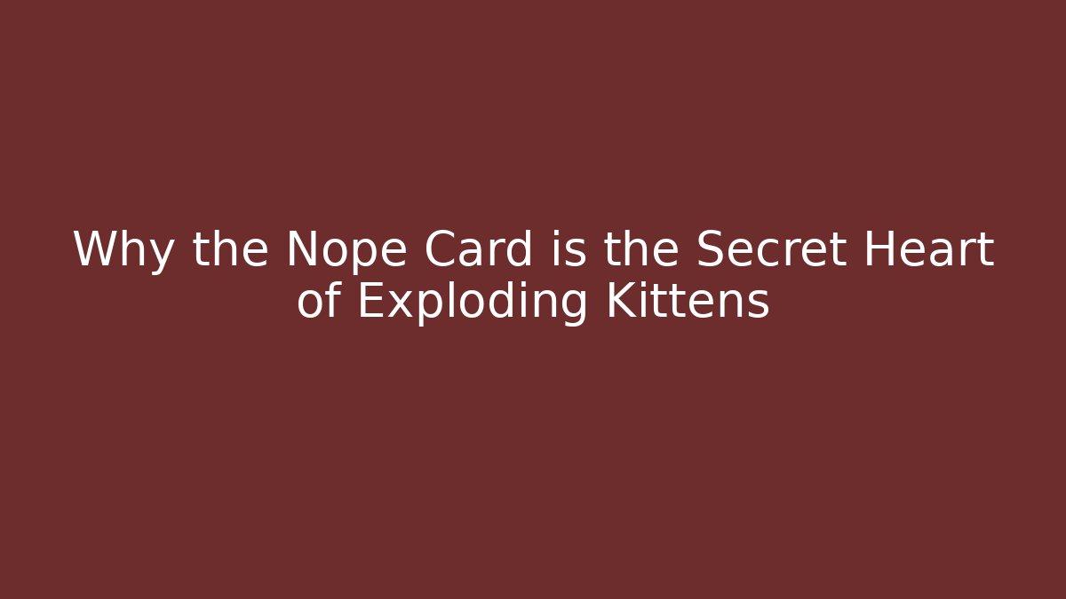 Why the Nope Card is the Secret Heart of Exploding Kittens