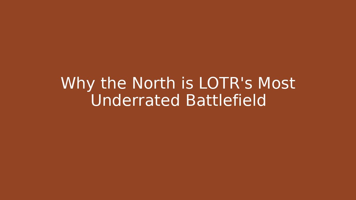 Why the North is LOTR's Most Underrated Battlefield