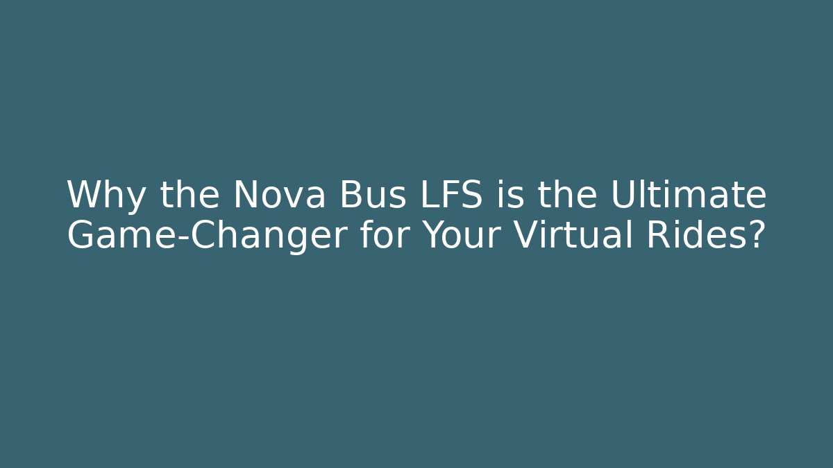 Why the Nova Bus LFS is the Ultimate Game-Changer for Your Virtual Rides?
