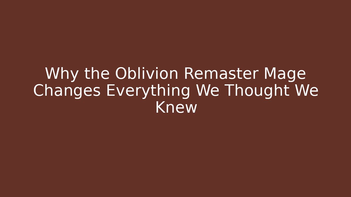 Why the Oblivion Remaster Mage Changes Everything We Thought We Knew - Create More Assets