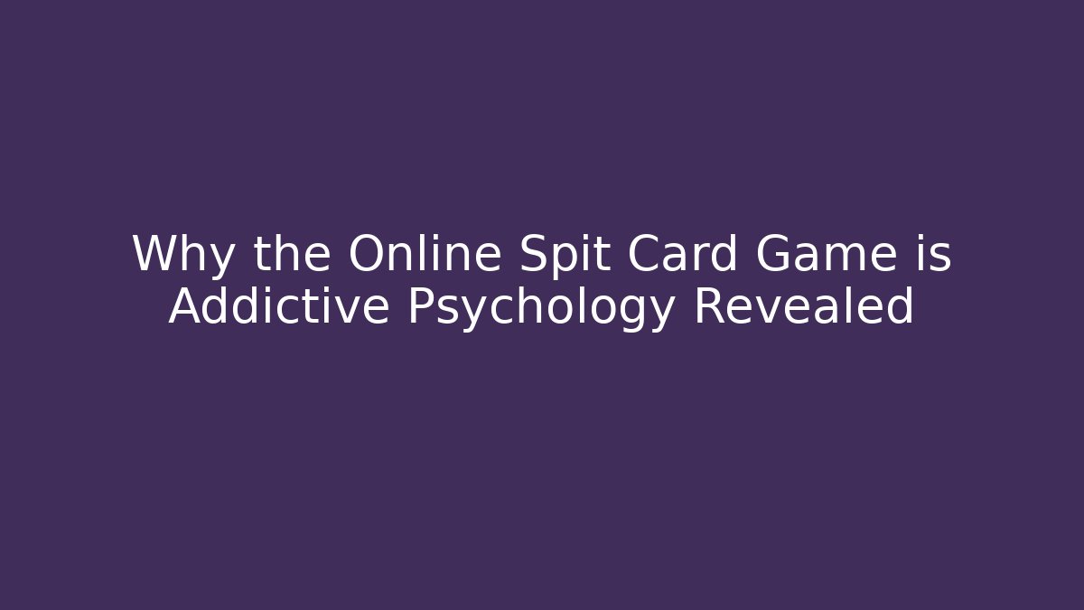 Why the Online Spit Card Game is Addictive Psychology Revealed